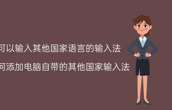 可以输入其他国家语言的输入法 如何添加电脑自带的其他国家输入法？